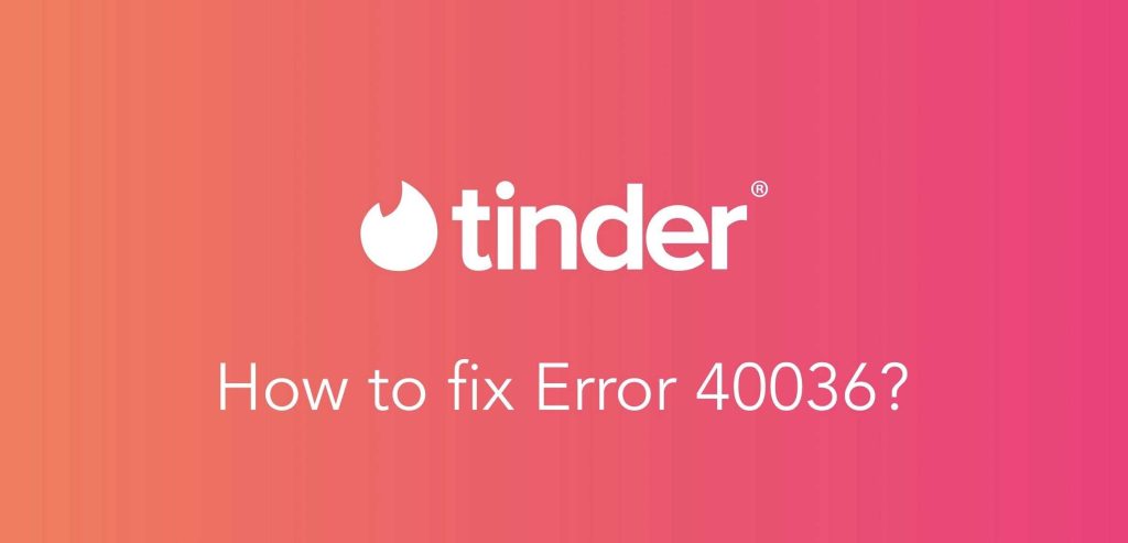 What is the 40036 error on Tinder Why does it happen