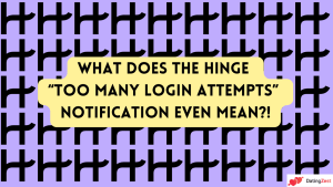 Top 4 reasons why Hinge is showing you a “Too many login attempts…” warning.